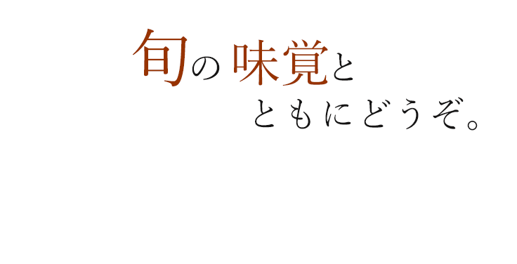 旬の味覚とともにどうぞ。