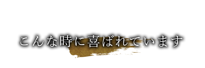 こんな時に喜ばれています